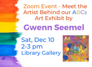Zoom Event - Meet the Artist behind our ABC's Art Exhibit by Gwenn Seemel, Saturday, December 10, 2-3:00 pm, Library Gallery