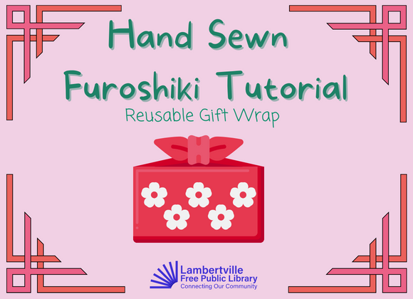 Hand Sewn Furoshiki Tutorial - Renewable Gift Wrap Tuesday, March 28, 6:30-8:30pm Library Gallery
